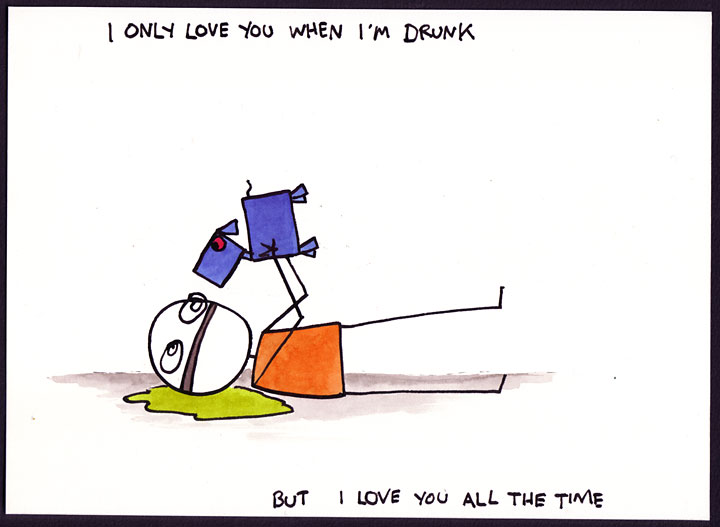 I only love you when I'm drunk. this is a drawing on paper.